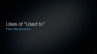 Uses of "used to"




        1
 