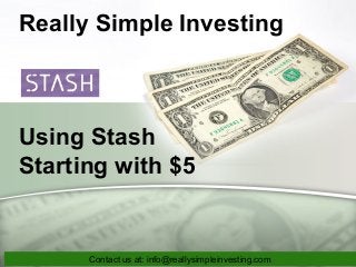 Really Simple Investing
Using Stash
Starting with $5
Contact us at: info@reallysimpleinvesting.com
 
