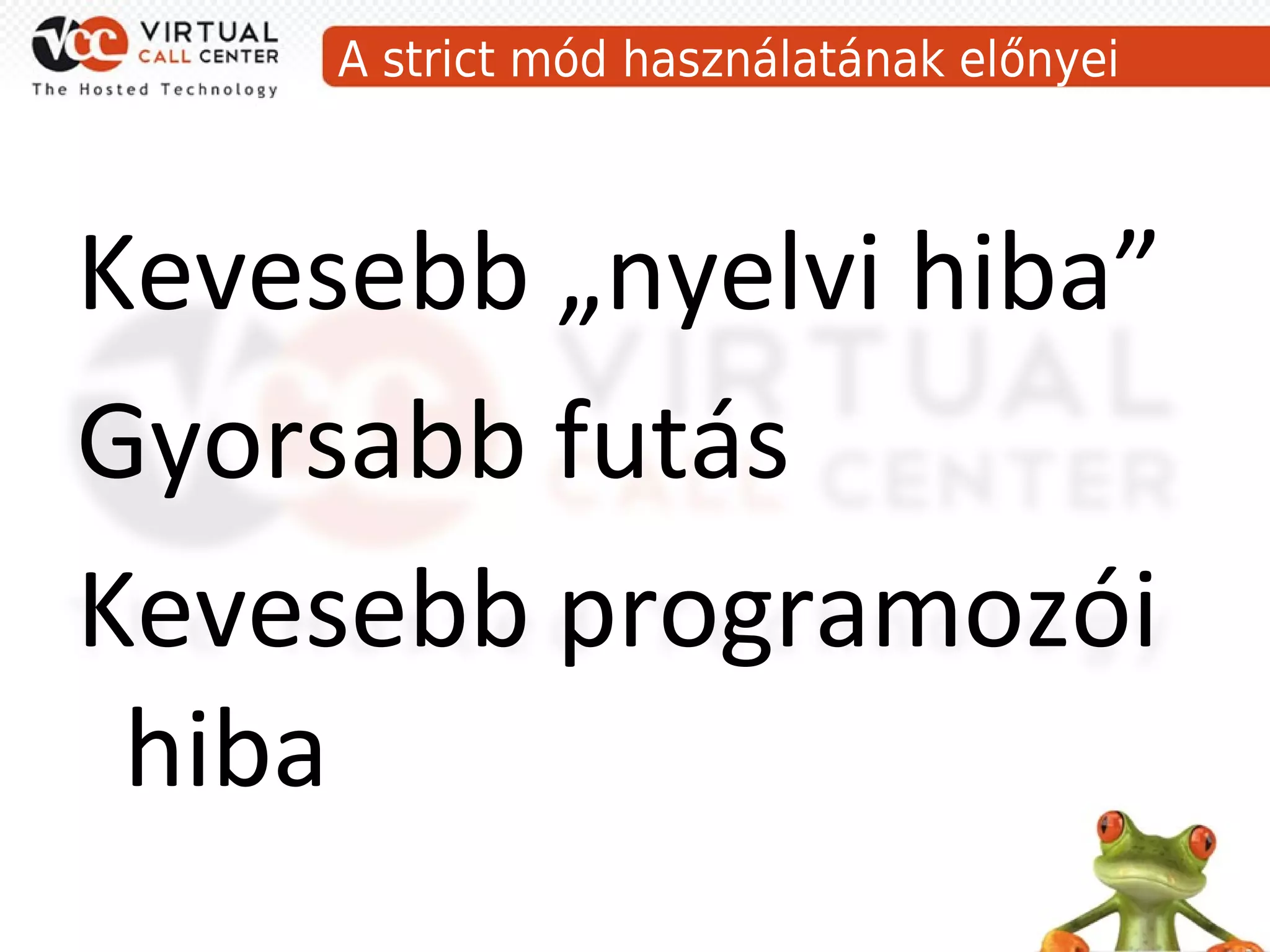 A strict mód használatának előnyei



Kevesebb „nyelvi hiba”
Gyorsabb futás
Kevesebb programozói
 hiba
 