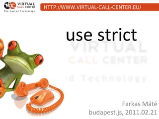 HTTP://WWW.VIRTUAL-CALL-CENTER.EU/




       use strict


                          Farkas Máté
               budapest.js, 2011.02.21
 