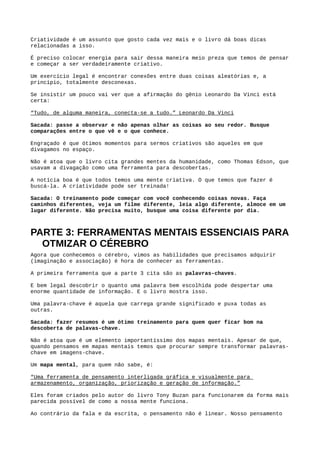 Nesse ponto, principalmente pelo efeito primário e regência, o livro já nos deu a entender sobre
a importância que as pausas tem dentro do processo de estudos.
Pausas além de darem um tempo para o cérebro descansar, irão colocar mais pontos de início e
final em nossos estudos.
O importante é encontrar o ponto de equilíbrio entre nosso entendimento do conteúdo e nossa
memorização.
No geral o equilíbrio entre sessões de estudos e pausas seriam sessões durando entre 20 e 50
minutos e intervalos de 5 a 20.
Esses números são suficientes para assimilar boa quantidade de informação e, por outro lado,
dar um bom descanso para mente.
Sacada: não existe um tempo certo para pausas e intervalos. O jeito é testar e, principalmente, anotar
os resultados e as impressões do que funciona melhor para você.
Até aqui falamos sobre quais momentos são mais propícios para memorização, mas não podemos
esquecer também dos momentos propícios ao esquecimento.
Se não for feita uma revisão nas primeiras 24 horas, 80% do que foi estudado pode ser perdido.
Sacada: faça uma revisão, mesmo que oral, logo depois de estudar qualquer coisa ou depois de
assistir qualquer palestra. Ela ajuda a segurar a informação.
O autor nos mostra também um bom ​espaçamento para revisões​ e principalmente como fazer
essas revisões. A priori ele cita a revisão em 4 momentos:
● em uma hora;
● um dia;
● uma semana; e
● um mês;
Sacada: para saber se precisa de mais ou menos revisões, tenha indicadores. A técnica da aula e fazer
exercícios são dois ótimos.
Com o que foi mostrado até aqui, já é possível dar um salto na vida de quem gosta de aprender.
E ele ainda continua com uma promessa empolgante.
Mostra como podemos fazer para, no mínimo, dobrar nossa memória. Ele fala sobre ​mnemônicos
e técnicas de memorização​.
 