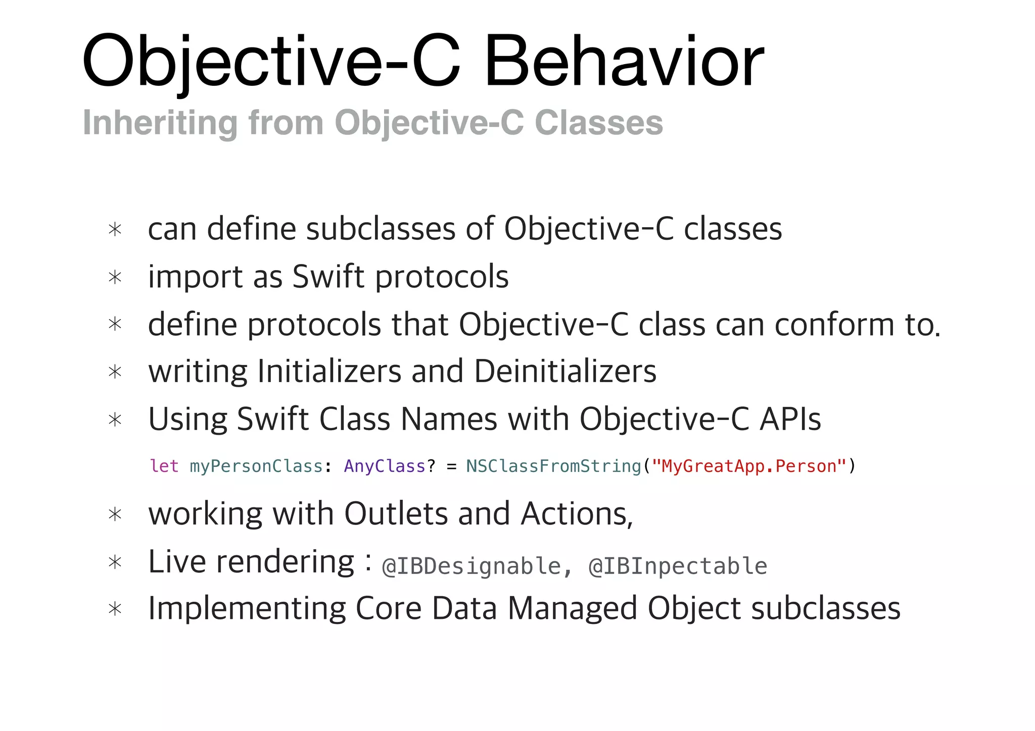 Objective-C Behavior
Inheriting from Objective-C Classes
@IBDesignable, @IBInpectable
let myPersonClass: AnyClass? = NSClassFromString("MyGreatApp.Person")
 