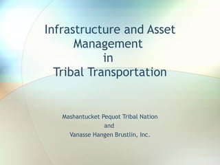 Infrastructure and Asset Management  in  Tribal Transportation Mashantucket Pequot Tribal Nation and  Vanasse Hangen Brustlin, Inc. 