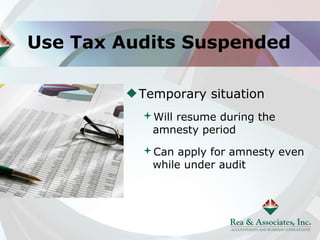 Use Tax Audits Suspended

          Temporary situation
          Will resume during the
           amnesty period
          Can apply for amnesty even
           while under audit
 