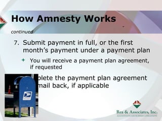 How Amnesty Works
                                     -
continued

 7. Submit payment in full, or the first
    month’s payment under a payment plan
    You will receive a payment plan agreement,
     if requested

 7. Complete the payment plan agreement
    and mail back, if applicable
 