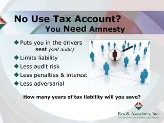 No Use Tax Account?
           You Need Amnesty
 Puts you in the drivers
       seat (self audit)
 Limits liability
 Less audit risk
 Less penalties & interest
 Less adversarial

  How many years of tax liability will you save?
 