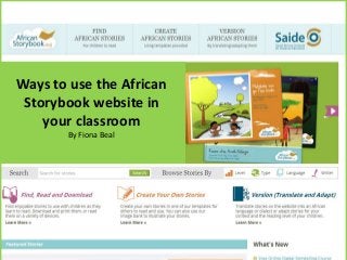 Ways to use the African
Storybook website in
your classroom
By Fiona Beal
 