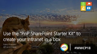 Fabio Franzini
@franzinifabio
Use the "PnP SharePoint Starter Kit" to
create your Intranet in a box
#MWCP18
 
