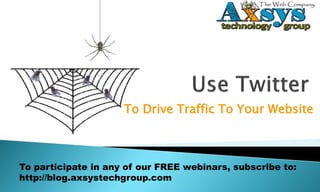To Drive Traffic To Your Website



To participate in any of our FREE webinars, subscribe to:
http://blog.axsystechgroup.com
 