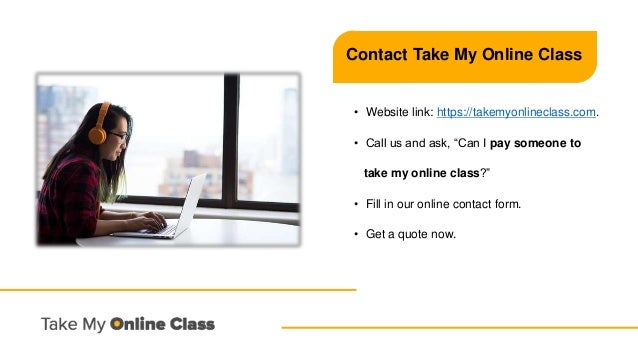 Contact Take My Online Class
• Website link: https://takemyonlineclass.com.
• Call us and ask, “Can I pay someone to
take my online class?”
• Fill in our online contact form.
• Get a quote now.