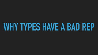 WHY TYPES HAVE A BAD REP
 