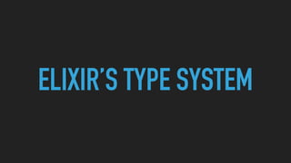 ELIXIR’S TYPE SYSTEM
 