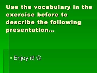 Use the vocabulary in the exercise before to describe the following presentation… ,[object Object]