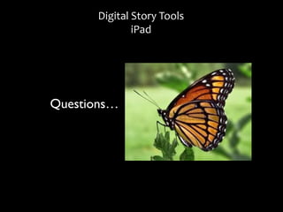 Digital Story ToolsDigital Story Tools
iPadiPad
Questions…
 