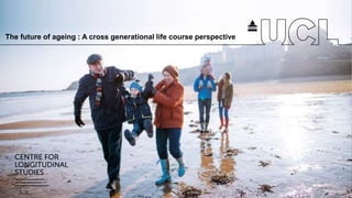 The future of ageing : A cross generational life course perspective
 