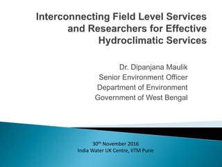 Dr. Dipanjana Maulik
Senior Environment Officer
Department of Environment
Government of West Bengal
30th November 2016
India Water UK Centre, IITM Pune
 