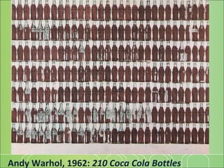 Andy Warhol, 1962:  210 Coca Cola Bottles 