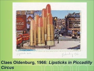Claes Oldenburg, 1966:  Lipsticks in Piccadilly Circus 