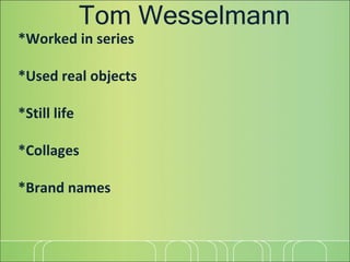 Tom Wesselmann *Worked in series *Used real objects *Still life *Collages *Brand names 