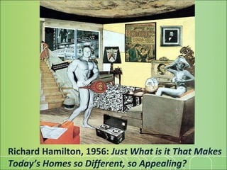 Richard Hamilton, 1956:  Just What is it That Makes Today’s Homes so Different, so Appealing? 