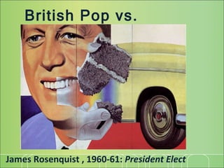 British Pop vs. American Pop James Rosenquist , 1960-61:  President Elect 