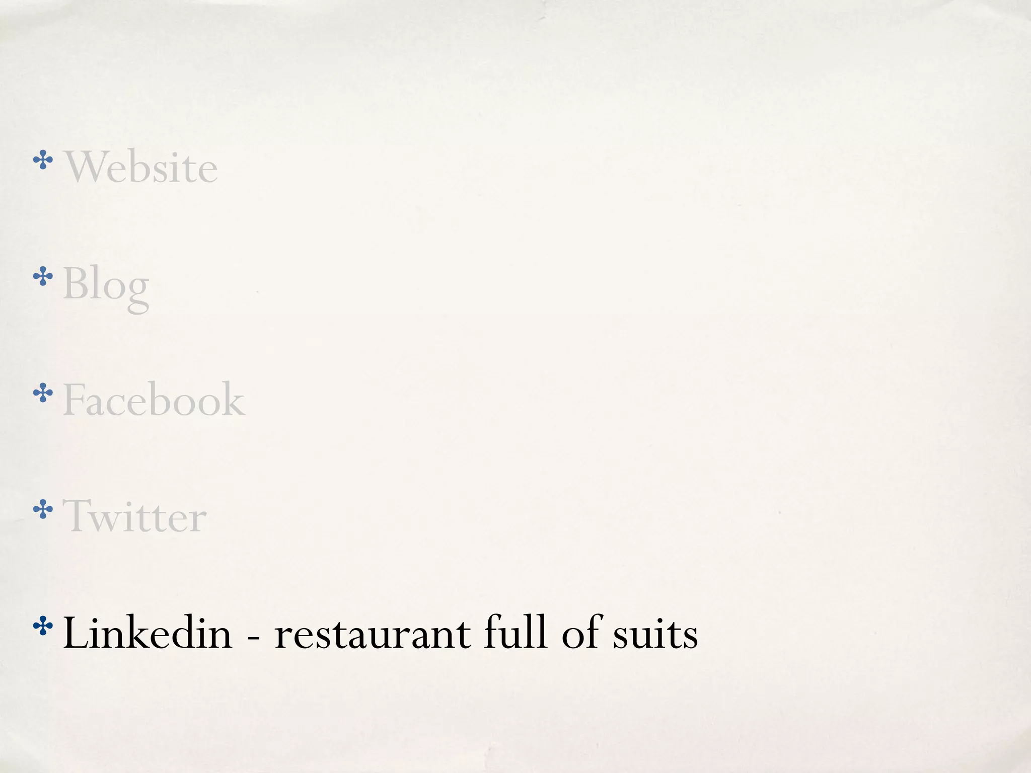 ✤ Website
✤ Blog
✤ Facebook
✤ Twitter
✤ Linkedin - restaurant full of suits
 