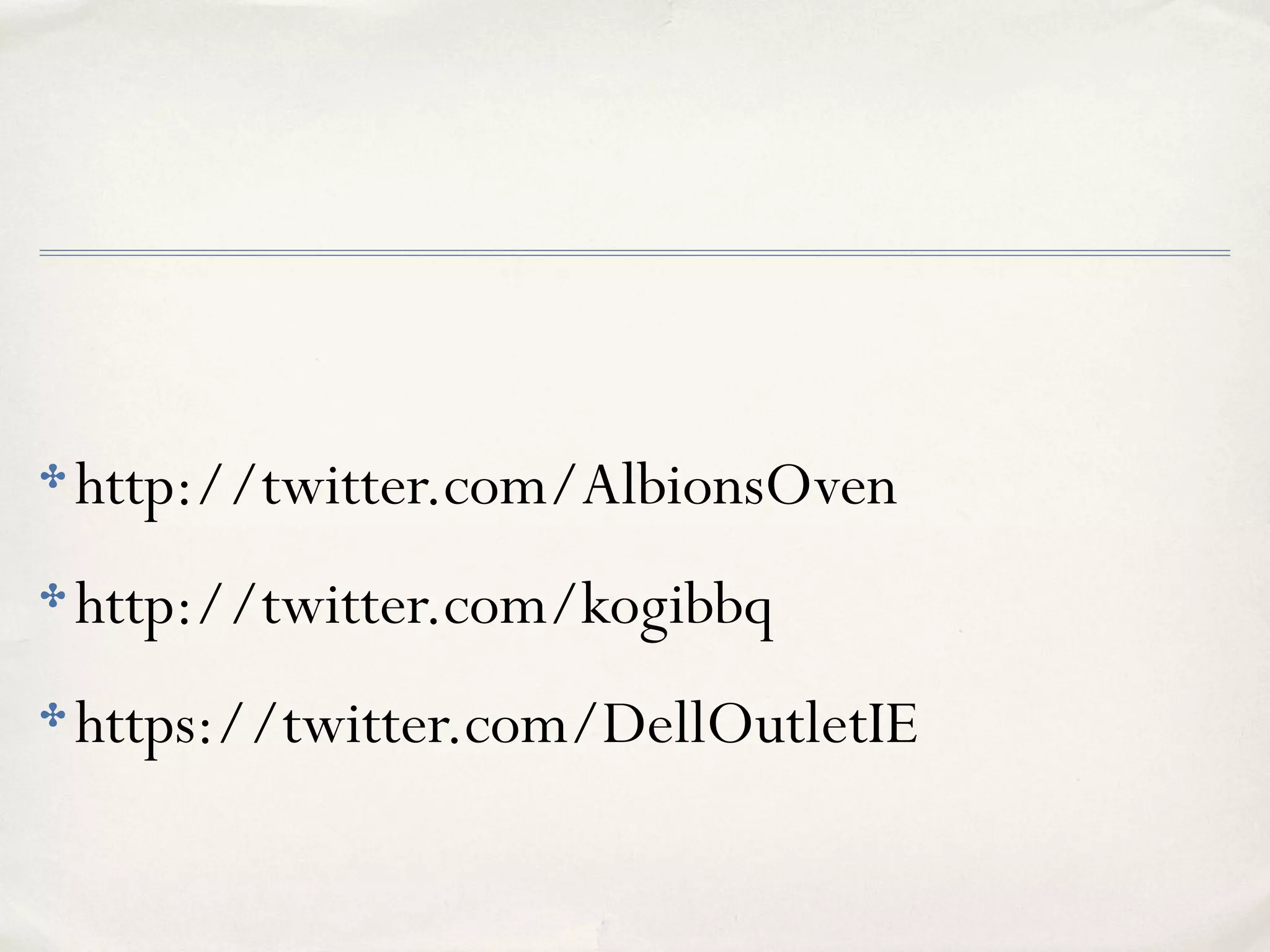 ✤ http://twitter.com/AlbionsOven
✤ http://twitter.com/kogibbq
✤ https://twitter.com/DellOutletIE
 