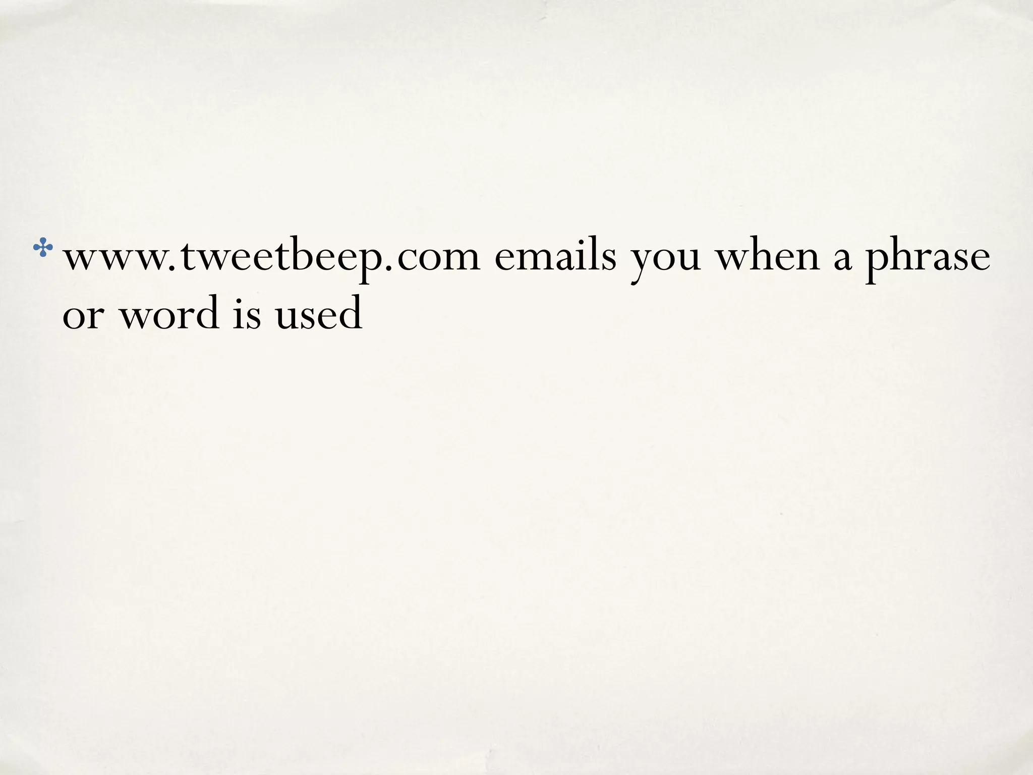 ✤ www.tweetbeep.com emails you when a phrase
or word is used
 