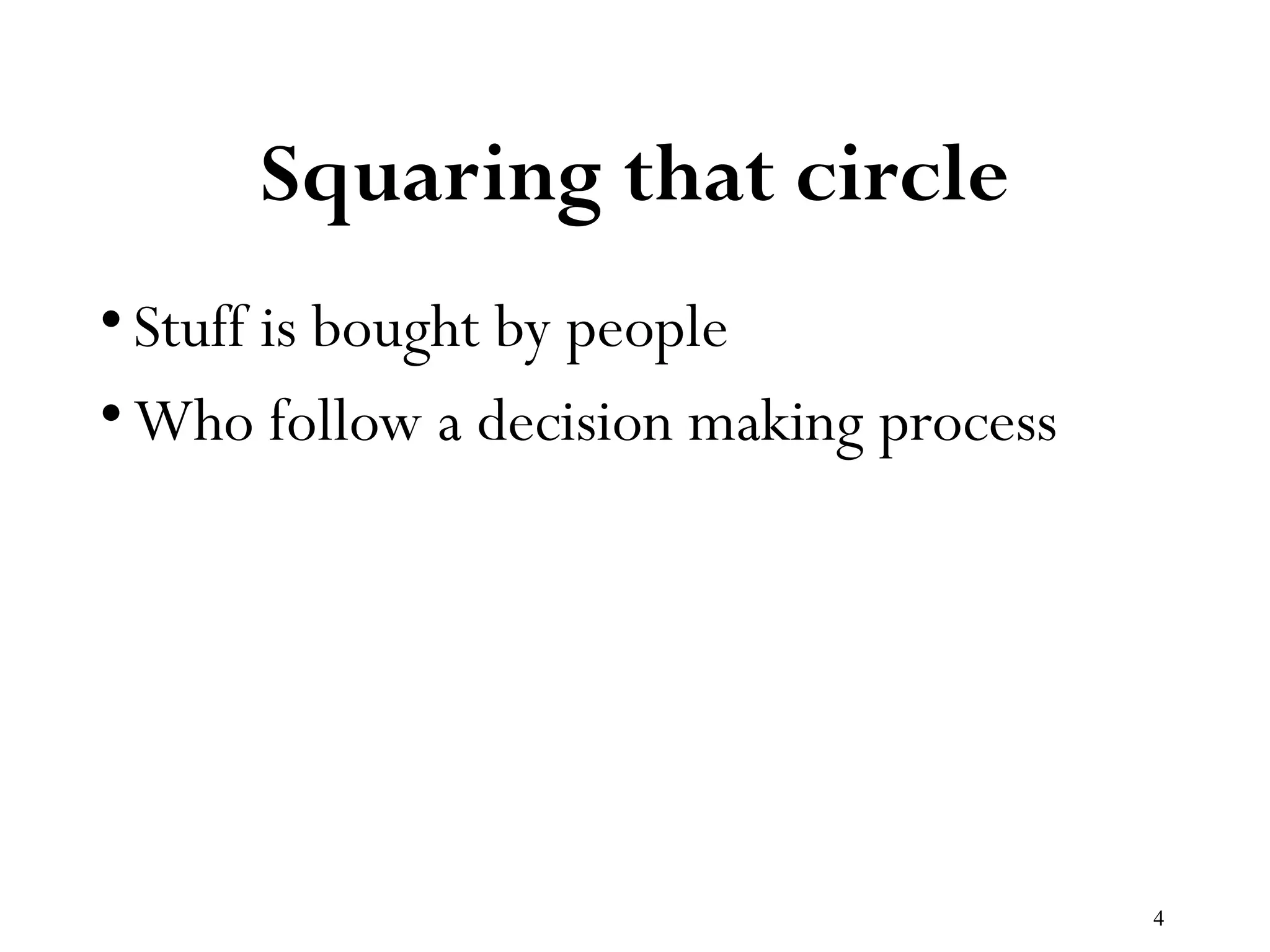 4
Squaring that circle
•Stuff is bought by people
•Who follow a decision making process
 