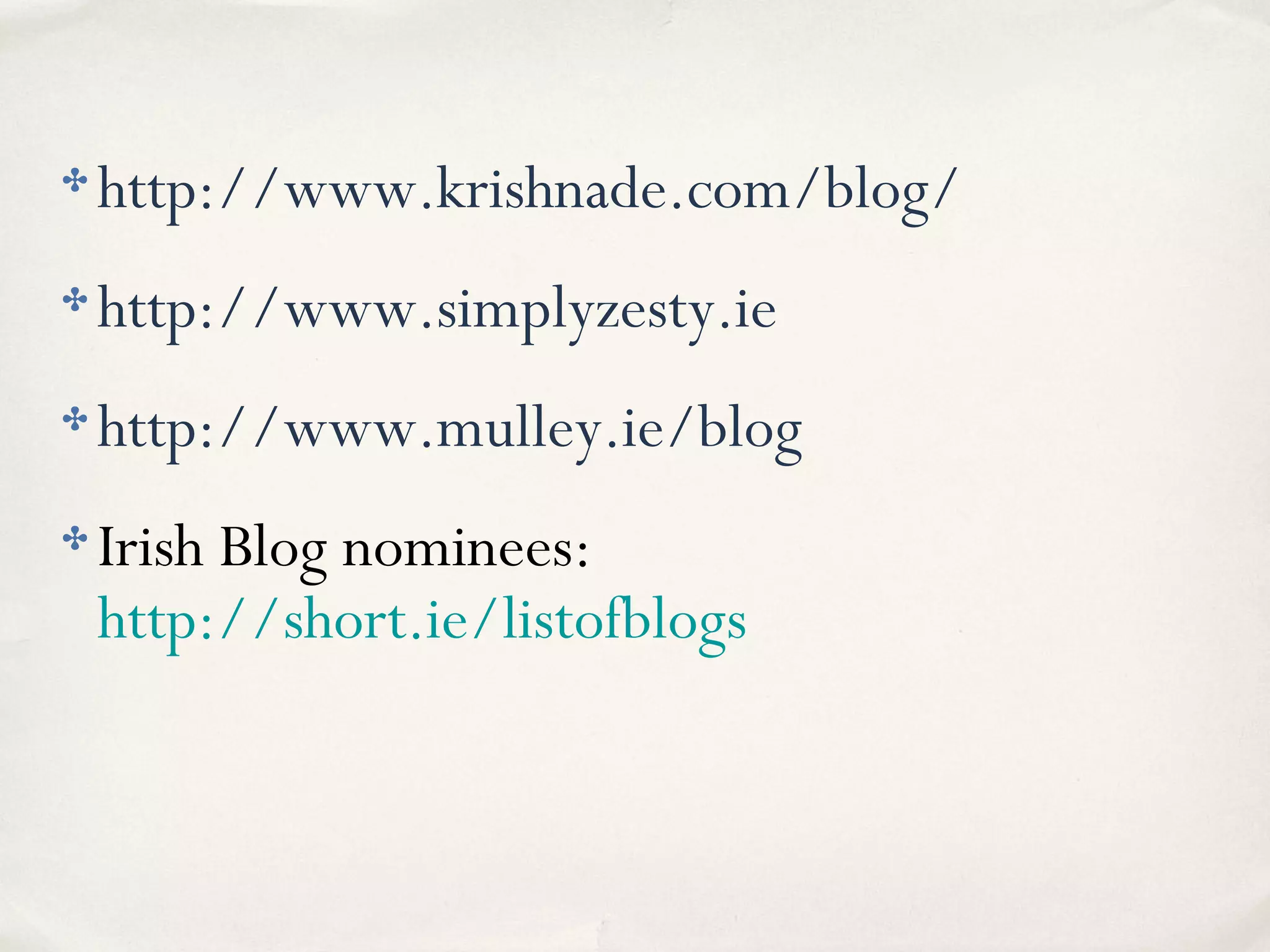 ✤ http://www.krishnade.com/blog/
✤ http://www.simplyzesty.ie
✤ http://www.mulley.ie/blog
✤ Irish Blog nominees:
http://short.ie/listofblogs
 