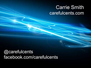 Carrie Smith
                     carefulcents.com




@carefulcents
facebook.com/carefulcents
 