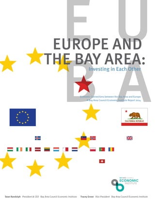 EUROPE AND
THE BAY AREA:Investing in Each Other
Economic Connections between the Bay Area and Europe
A Bay Area Council Economic Institute Report 2014
Tracey Grose Vice President Bay Area Council Economic InstituteSean Randolph President & CEO Bay Area Council Economic Institute
 