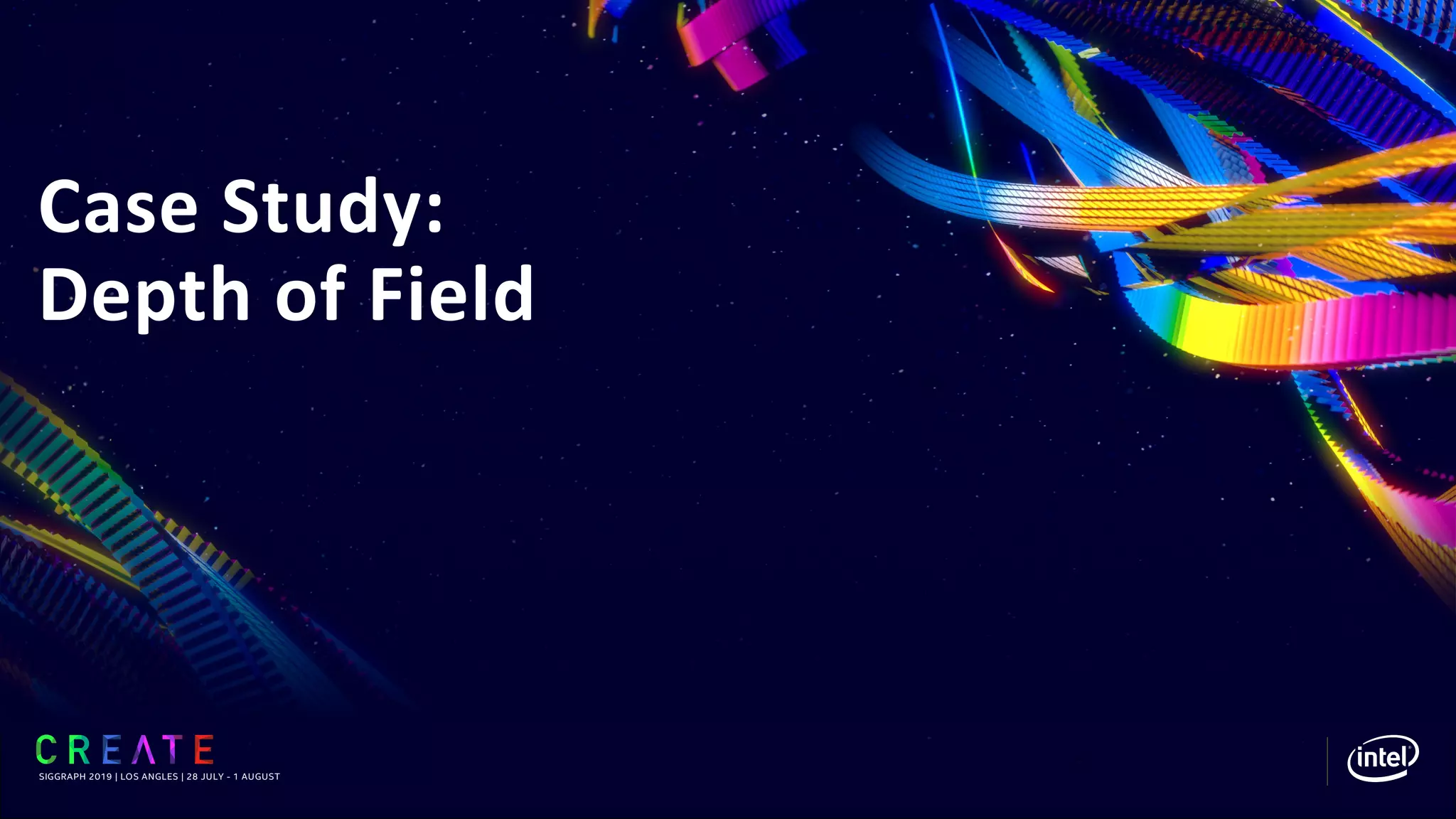 Case Study:
Depth of Field
SIGGRAPH 2019 | LOS ANGLES | 28 JULY - 1 AUGUST
 