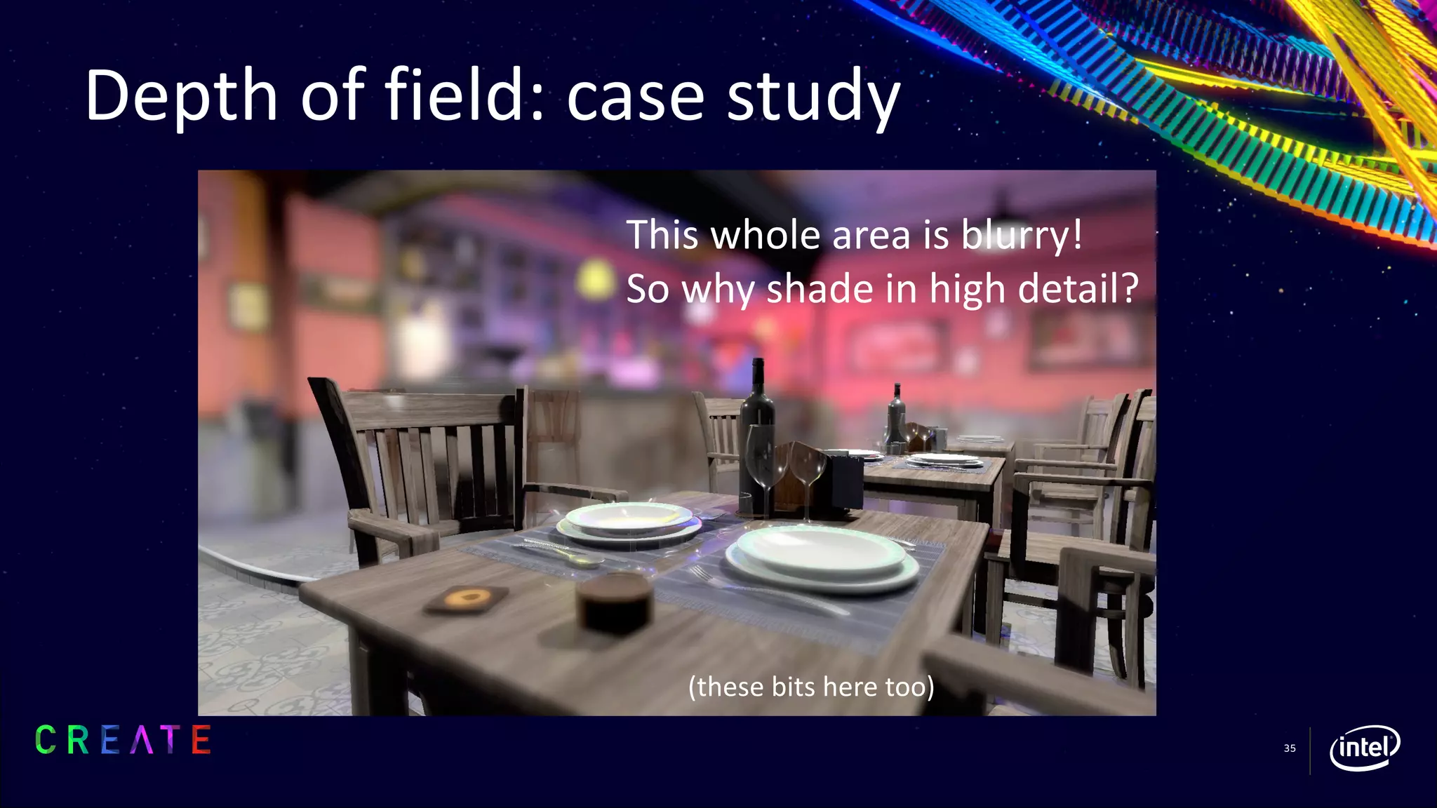 35
Depth of field: case study
This whole area is blurry!
So why shade in high detail?
(these bits here too)
 