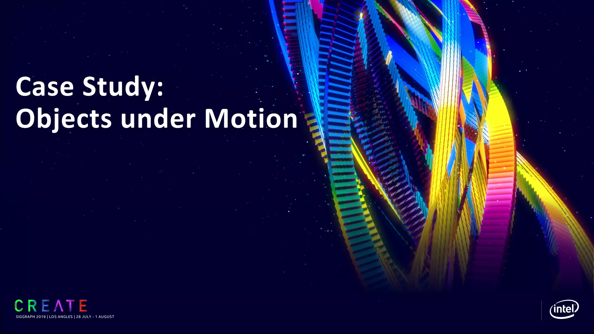 Case Study:
Objects under Motion
SIGGRAPH 2019 | LOS ANGLES | 28 JULY - 1 AUGUST
 