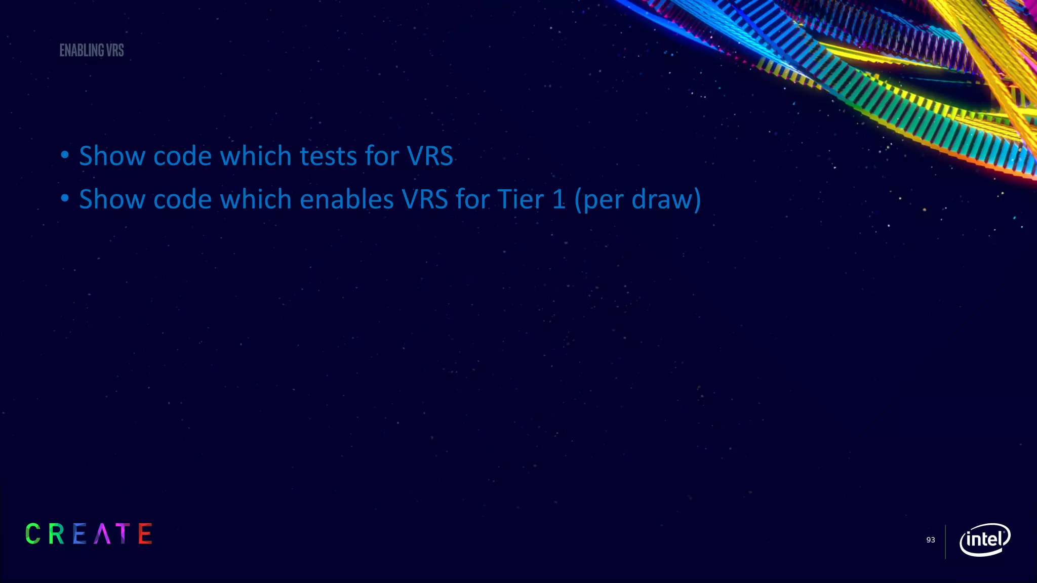 93
Enablingvrs
• Show code which tests for VRS
• Show code which enables VRS for Tier 1 (per draw)
 