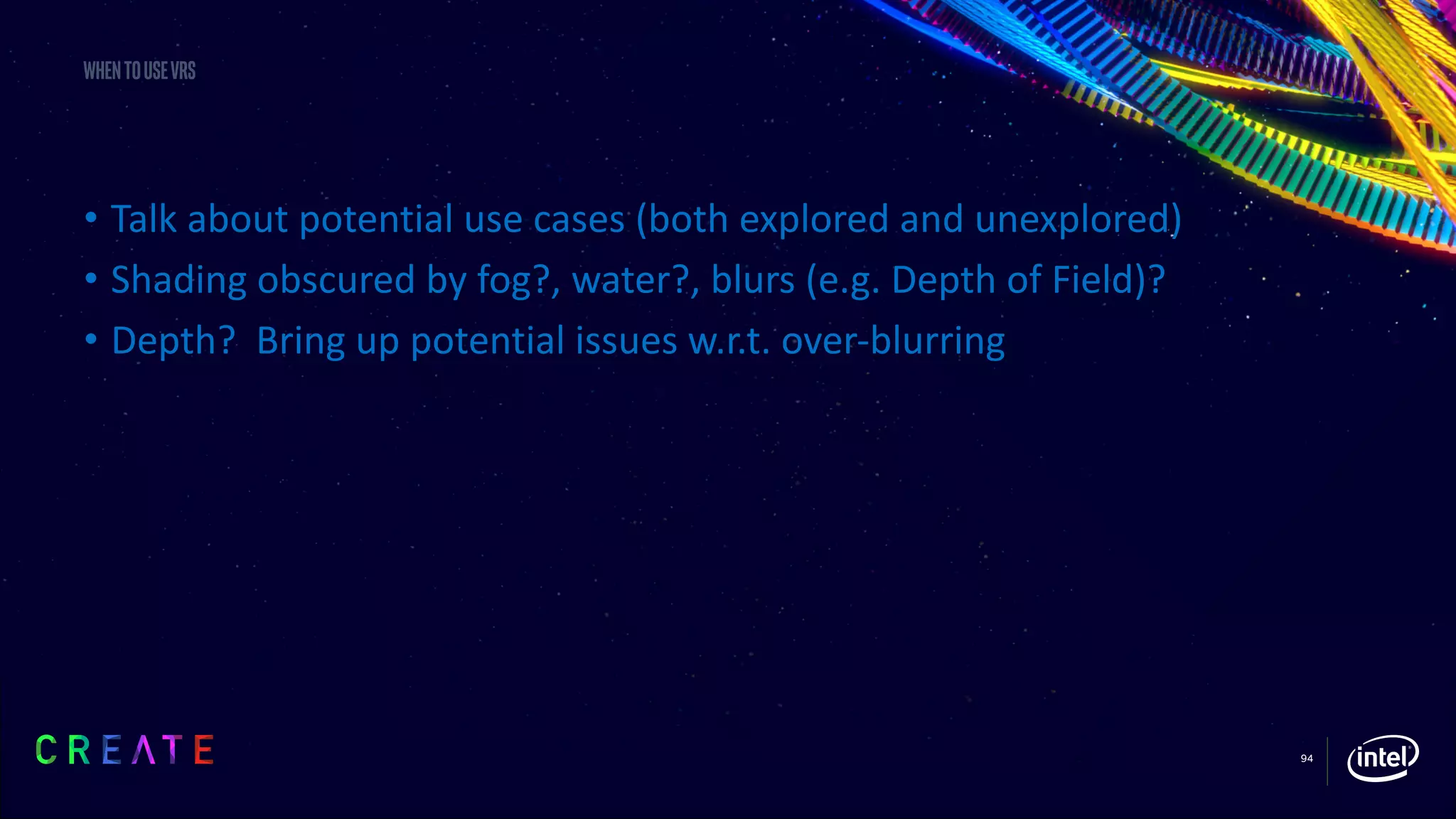 94
Whentousevrs
• Talk about potential use cases (both explored and unexplored)
• Shading obscured by fog?, water?, blurs (e.g. Depth of Field)?
• Depth? Bring up potential issues w.r.t. over-blurring
 