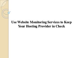 Use Website Monitoring Services to Keep
Your Hosting Provider in Check
 