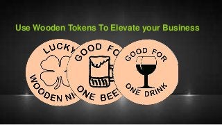 Use wooden tokens to elevate your business
Use Wooden Tokens To Elevate your Business
 