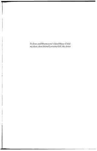 ToZeus andMnemosyne'sIdealMuse-Child:
mydear,dearfriendLorraineGill,theArtist
 