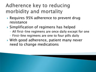    Requires 95% adherence to prevent drug
    resistance
   Simplification of regimens has helped
    ◦ All first-line regimens are once daily except for one
    ◦ First-line regimens are one to four pills daily
   With good adherence, patient many never
    need to change medications
 