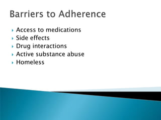    Access to medications
   Side effects
   Drug interactions
   Active substance abuse
   Homeless
 