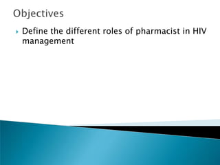    Define the different roles of pharmacist in HIV
    management
 