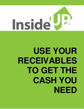 USE YOUR RECEIVABLES TO GET THE CASH YOU NEED  