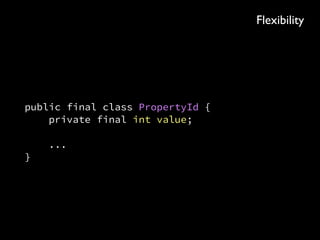 public final class PropertyId { 
private final int value; 
 
public PropertyId(int value) { 
this.value = value; 
} 
 
public SearchQuery<Property> query( 
DatabaseConnection connection) { ... } 
 
public void renderTo(Somewhere else) { ... } 
 
// equals, hashCode and toString 
}
Searchability
 