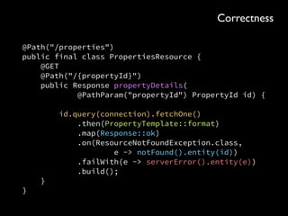 public final class Optional<T> { 
private final T value; 
 
public <U> Optional<U> map( 
Function<? super T, ? extends U> mapper) { 
if (value == null) { 
return empty(); 
} else { 
return Optional.ofNullable(mapper.apply(value)); 
} 
} 
}
Optional<Output> process( 
Function<Input, Output> processor, 
Optional<Input> thing) { 
 
return thing.map(processor); 
}
Correctness
 