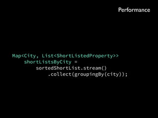 Set<ShortListedProperty> shortList = 
connection 
.query(“SELECT * FROM short_list” 
+ “ JOIN property” 
+ “ ON short_list.property_id = property.id” 
+ “ WHERE short_list.user_id = ?”, 
user.id()) 
.map(row -> propertyFrom(row)) 
.fetch() 
.collect(toSet());
Efﬁciency
 