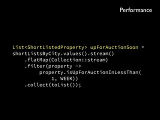 Map<City, List<ShortListedProperty>> 
shortListsByCity = 
sortedShortList.stream() 
.collect(groupingBy(city));
Efﬁciency
 