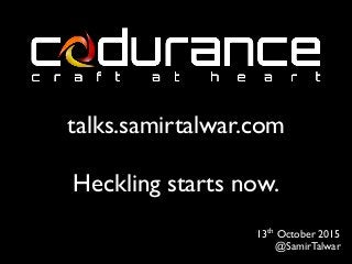 talks.samirtalwar.com
Heckling starts now.
13th October 2015
@SamirTalwar
 