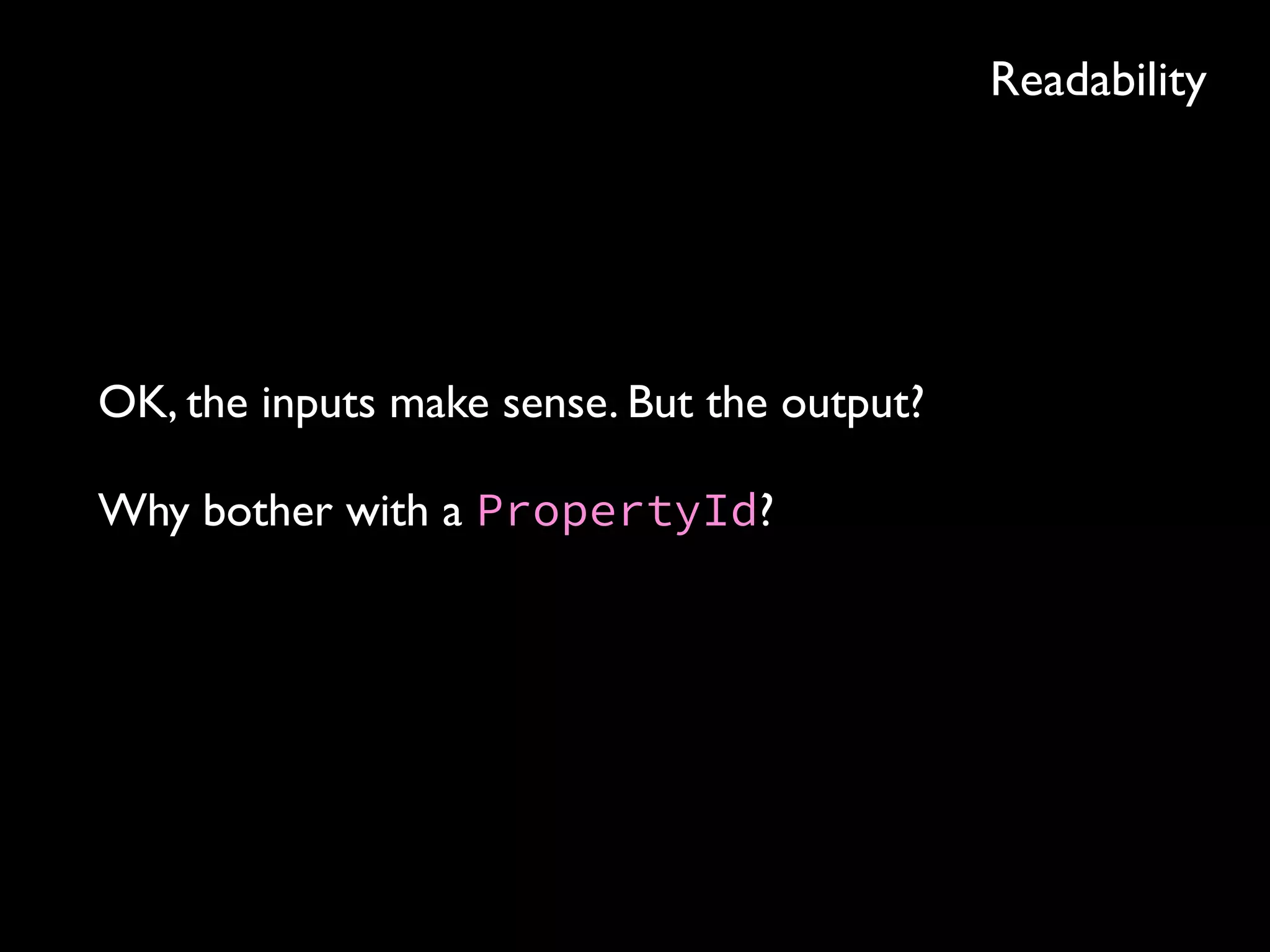 Readability
OK, the inputs make sense. But the output?
Why bother with a PropertyId?
 